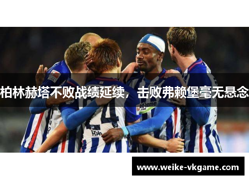 柏林赫塔不败战绩延续，击败弗赖堡毫无悬念