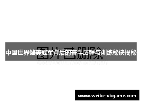 中国世界健美冠军背后的奋斗历程与训练秘诀揭秘