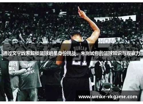 通过文字线索解锁篮球明星身份挑战，来测试你的篮球知识与观察力